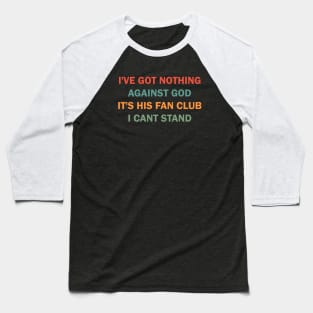 I've got nothing against the God It's his Fan Club I can't stand Baseball T-Shirt